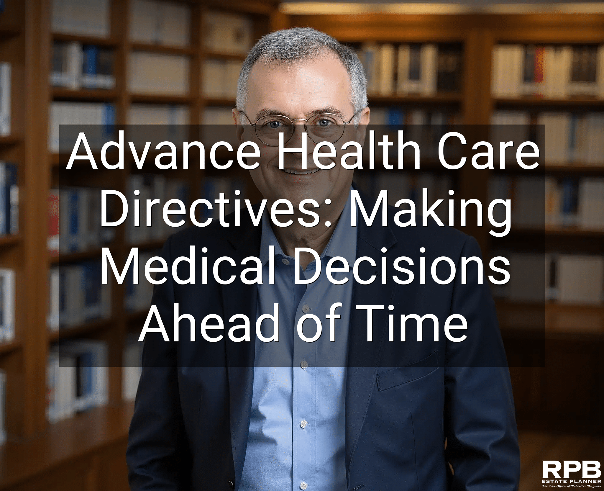 Advance Health Care Directives: Making Medical Decisions Ahead of Time
