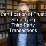 Certification of Trust: Simplifying Third-Party Transactions