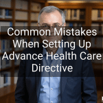 Common Mistakes When Setting Up Advance Health Care Directive