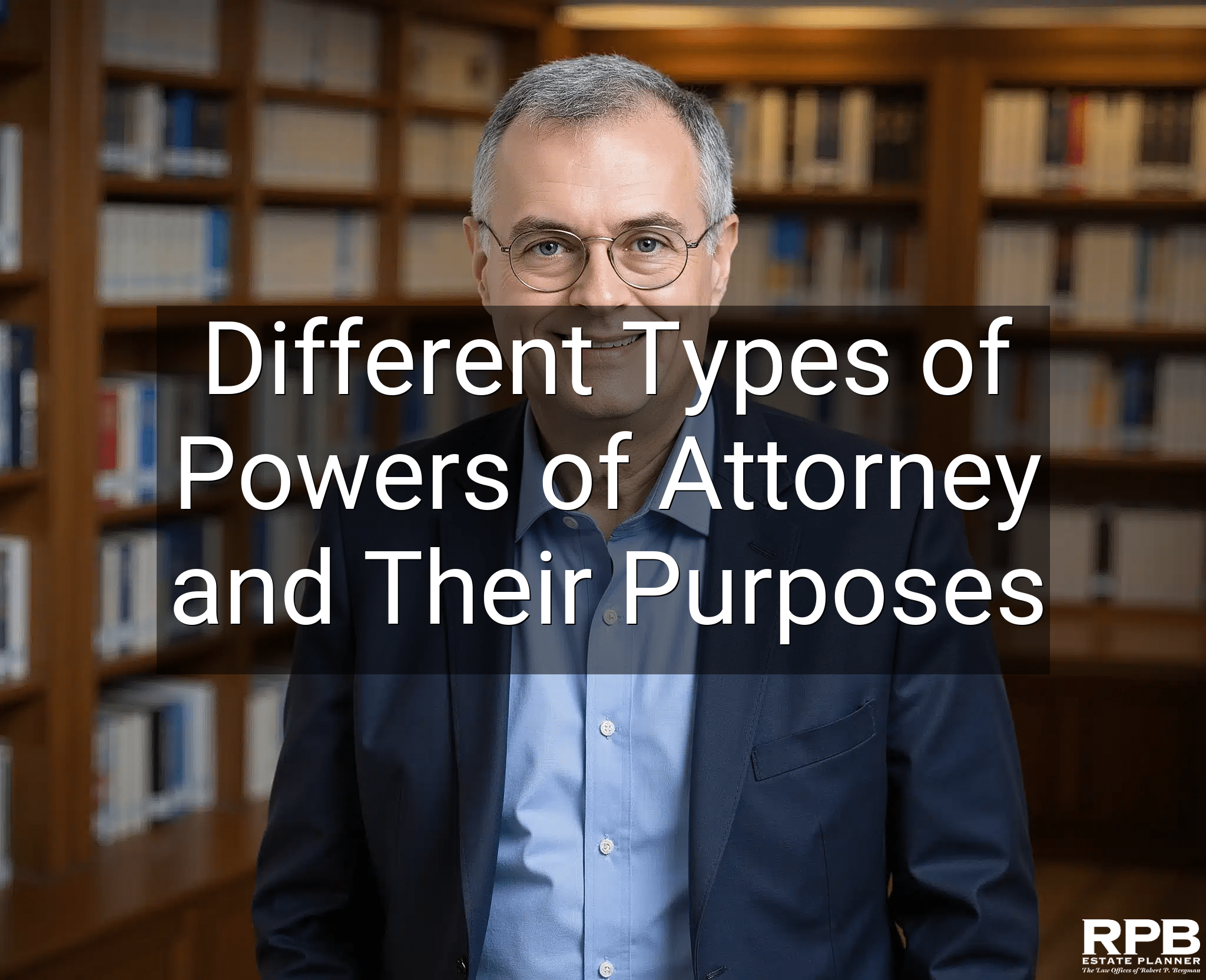 Different Types of Powers of Attorney and Their Purposes