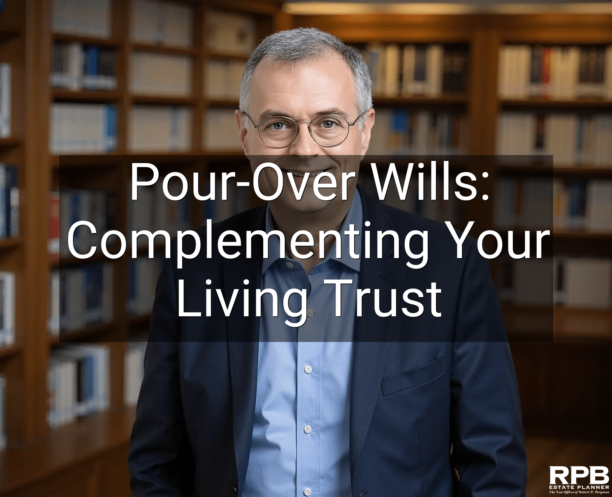 Pour-Over Wills: Complementing Your Living Trust