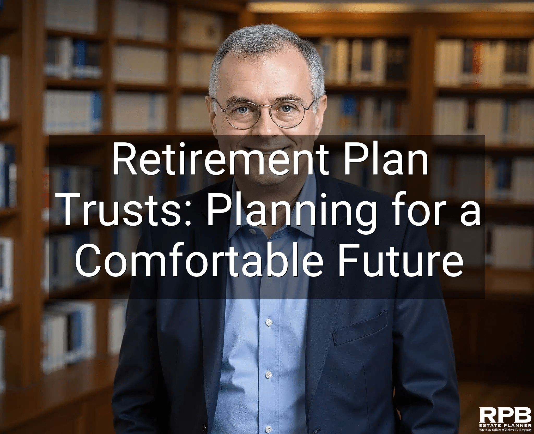Retirement Plan Trusts: Planning for a Comfortable Future