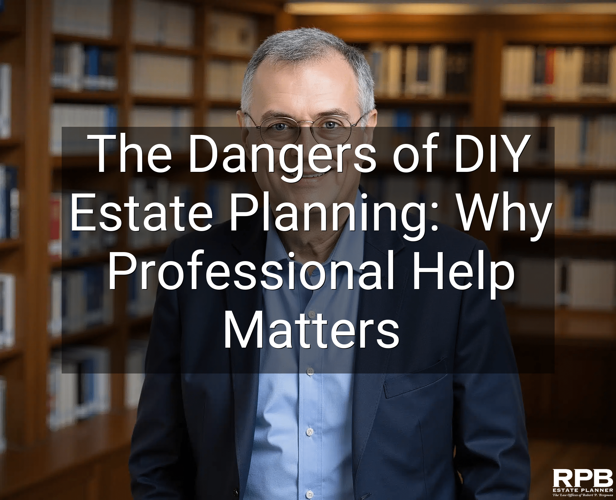 The Dangers of DIY Estate Planning: Why Professional Help Matters