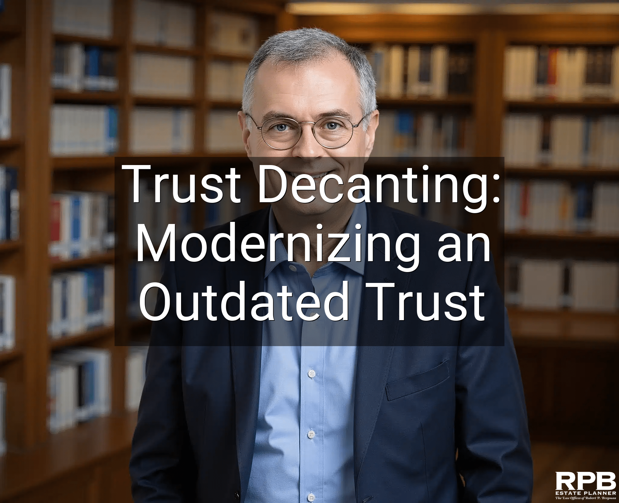 Trust Decanting: Modernizing an Outdated Trust