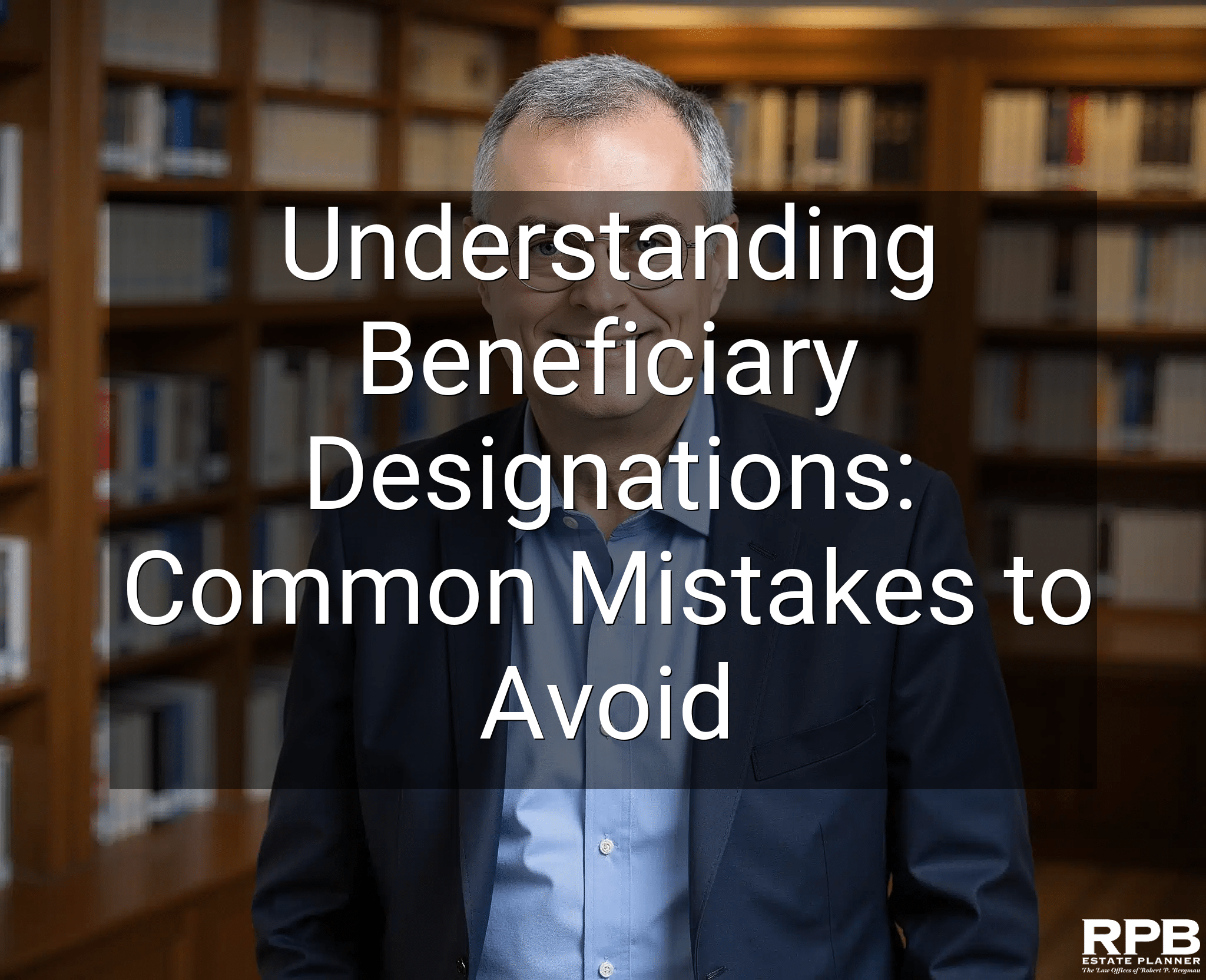 Understanding Beneficiary Designations: Common Mistakes to Avoid